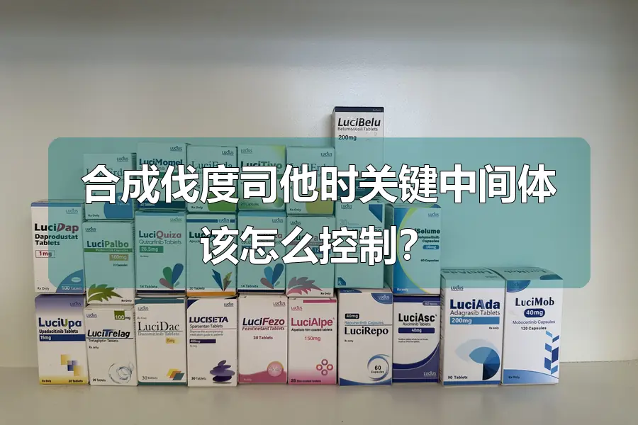 合成伐度司他时关键中间体该怎么控制?